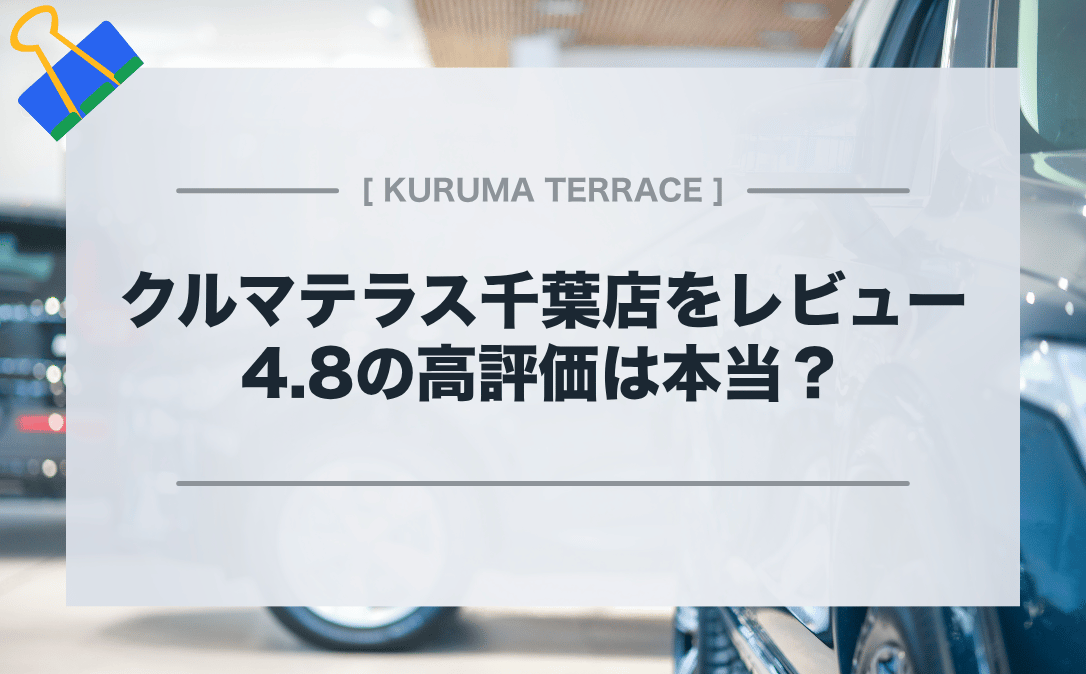 【クルマテラス千葉店をレビュー】4.8の高評価は本当？良い口コミ・悪い口コミをどちらも紹介